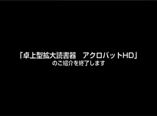 卓上型拡大読書器、アクロバットＨＤのご紹介を終了します